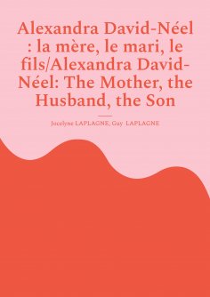 ebook: Alexandra David-Néel : la mère, le mari, le fils/Alexandra David-Néel: The Mother, the Husband, the 