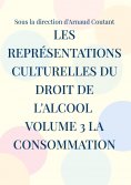 eBook: Les représentations culturelles du droit de l'alcool Volume 3 La consommation