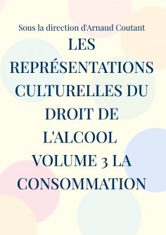 eBook: Les représentations culturelles du droit de l'alcool Volume 3 La consommation
