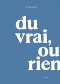 eBook: Du vrai, ou rien