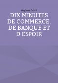 ebook: 10 minutes de commerce, de banque et d espoir