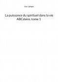 ebook: La puissance du spirituel dans la vie, ABCdaire, tome 1