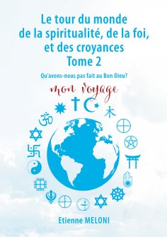 ebook: Le tour du monde de la spiritualité, de la foi, et des croyances. Tome 2
