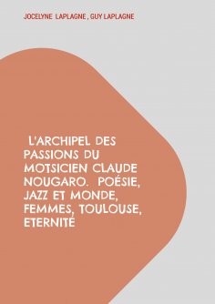 ebook: L'archipel des passions du motsicien Claude Nougaro.  Poésie, Jazz et monde, Femmes, Toulouse, Etern