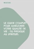 eBook: Le guide complet pour améliorer votre qualité de vie : Du physique au spirituel