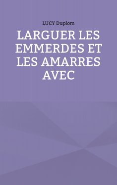 ebook: Larguer les emmerdes et les amarres avec