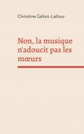 ebook: Non, la musique n'adoucit pas les moeurs
