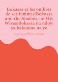ebook: Bokassa et les ombres de ses femmes/Bokassa and the Shadows of His Wives/Bokassa na ndoyi ya bafemme