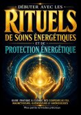 ebook: Débuter avec les rituels de soins énergétiques et de protection énergétique