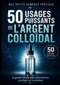 ebook: 50 usages puissants de l'argent colloïdal 50 Fiches détaillées