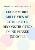 eBook: Edgar Morin, mille vies de complexité, déconstruction d'une pensée indocile