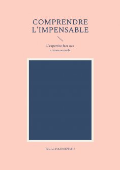 eBook: Comprendre l'impensable : l'expertise face aux crimes sexuels