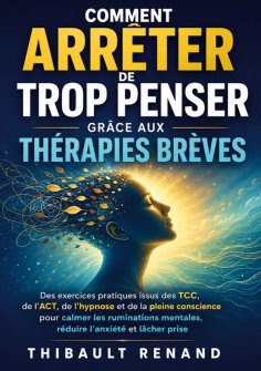 ebook: Comment arrêter de trop penser grâce aux thérapies brèves