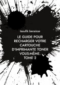 eBook: le guide pour recharger votre cartouche d'imprimante toner vous-même.               TOME 2