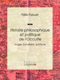 ebook: Histoire philosophique et politique de l'Occulte