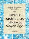 ebook: Essai sur l'architecture militaire au Moyen Âge