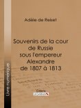 eBook: Souvenirs de la cour de Russie sous l'empereur Alexandre de 1807 à 1813