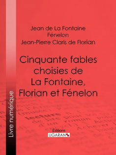 ebook: Cinquante fables choisies de La Fontaine, Florian et Fénelon