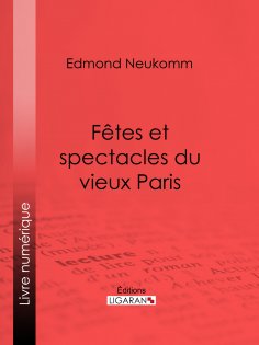 ebook: Fêtes et spectacles du vieux Paris