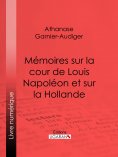eBook: Mémoires sur la cour de Louis Napoléon et sur la Hollande