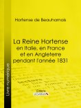 eBook: La Reine Hortense en Italie, en France et en Angleterre pendant l'année 1831