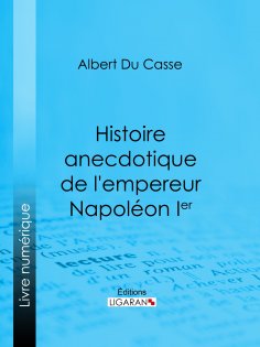 eBook: Histoire anecdotique de l'empereur Napoléon Ier