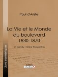 ebook: La Vie et le Monde du boulevard (1830-1870)