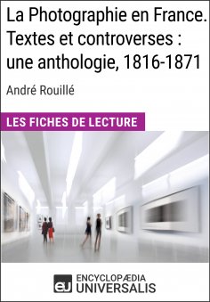 ebook: La Photographie en France. Textes et controverses : une anthologie, 1816-1871 d'André Rouillé