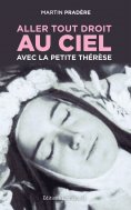 eBook: Aller tout droit au Ciel avec la petite Thérèse