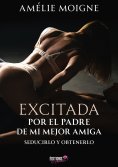 eBook: Excitada por el padre de mi mejor amiga