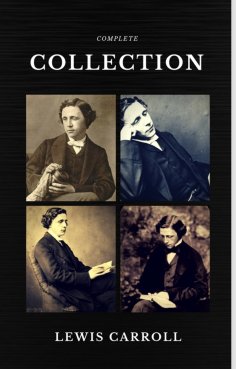 eBook: Lewis Carroll : The Complete Collection (Illustrated) (Quattro Classics) (The Greatest Writers of Al