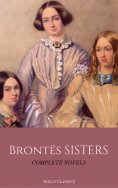 eBook: The Brontë Sisters: The Complete Masterpiece Collection (Holly Classics)