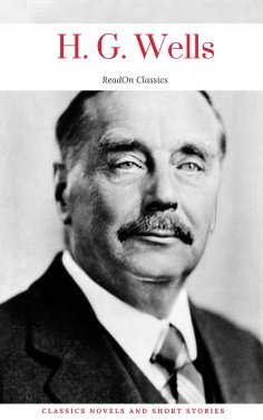 ebook: H. G. Wells: Classics Novels and Short Stories (ReadOn Classics)
