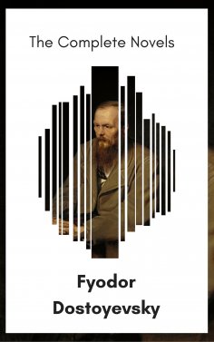 eBook: Fyodor Dostoyevsky: The Complete Novels [newly updated] (The Greatest Writers of All Time)