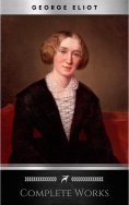 eBook: Complete Works of George Eliot "English Novelist, Poet, Journalist, and Translator"! 16 Complete Wor