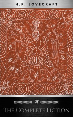 eBook: H. P. Lovecraft: The Complete Collection. (With Accompanying Facts): 62 Short Stories and 5 Novellas