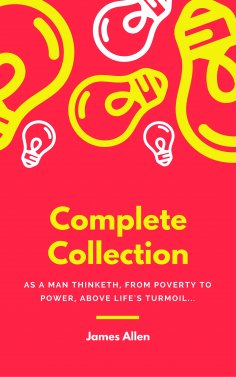 ebook: JAMES ALLEN 21 BOOKS: COMPLETE PREMIUM COLLECTION. As A Man Thinketh, The Path Of Prosperity, The Wa
