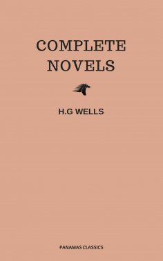 eBook: The Complete Novels of H. G. Wells (Over 55 Works: The Time Machine, The Island of Doctor Moreau, Th