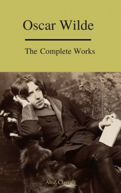 eBook: Complete Works Of Oscar Wilde (Best Navigation) (A to Z Classics)