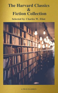 eBook: The Complete Harvard Classics and Shelf of Fiction (A to Z Classics)