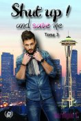 eBook: Shut up ! And save me - Tome 3  (Saga de romance)