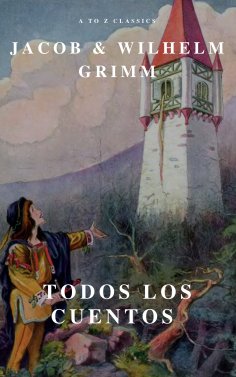 ebook: Todos los Cuentos de los Hermanos Grimm: Blancanieves, La Cenicienta, La Bella Durmiente, Caperucita