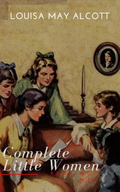 ebook: The Complete Little Women: Little Women, Good Wives, Little Men, Jo's Boys