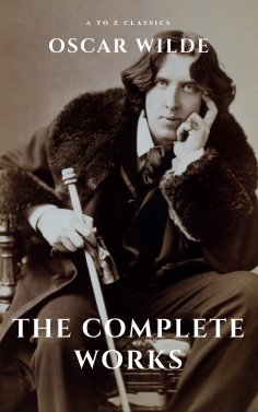 ebook: Oscar Wilde: The Complete Works (A to Z Classics)