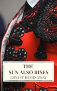 eBook: The Sun Also Rises by Ernest Hemingway: A Timeless Tale of Love, Loss, and Redemption in the Roaring