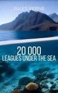 eBook: Twenty Thousand Leagues Under the Sea by Jules Verne - An Extraordinary Voyage into the Depths of th