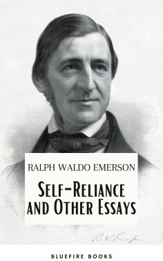ebook: Self-Reliance and Other Essays: Empowering Wisdom from Ralph Waldo Emerson – A Beacon for Independen