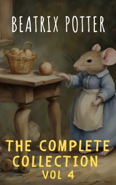 eBook: The Complete Beatrix Potter Collection vol 4 : Tales & Original Illustrations