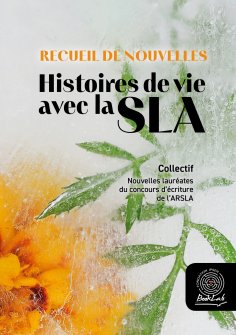 ebook: Recueil de Nouvelles. Histoires de vie avec la SLA