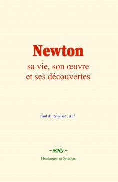 eBook: Newton : sa vie, son œuvre et ses découvertes